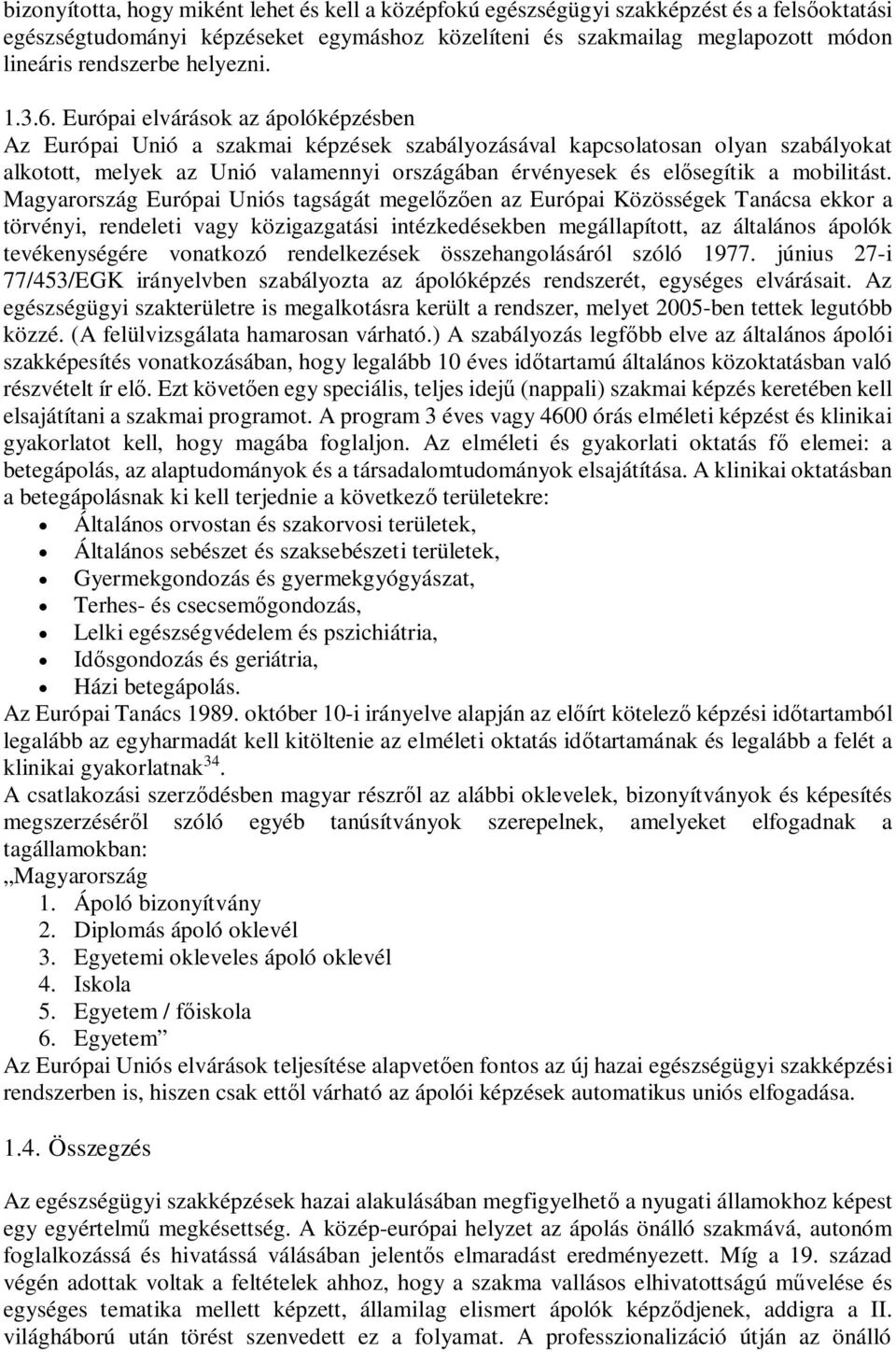 Európai elvárások az ápolóképzésben Az Európai Unió a szakmai képzések szabályozásával kapcsolatosan olyan szabályokat alkotott, melyek az Unió valamennyi országában érvényesek és elsegítik a