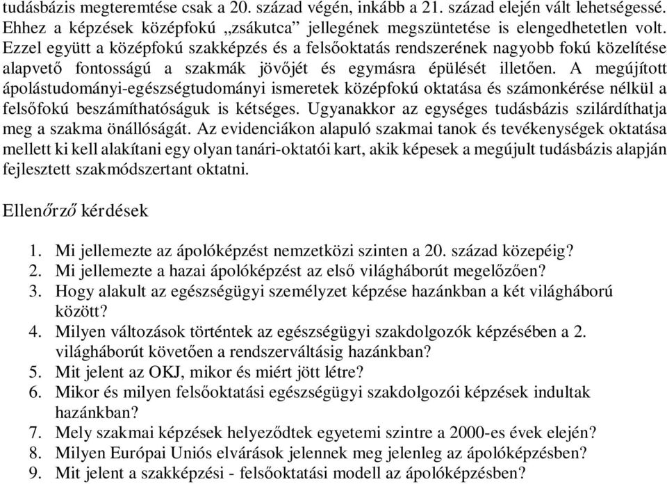 A megújított ápolástudományi-egészségtudományi ismeretek középfokú oktatása és számonkérése nélkül a felsfokú beszámíthatóságuk is kétséges.