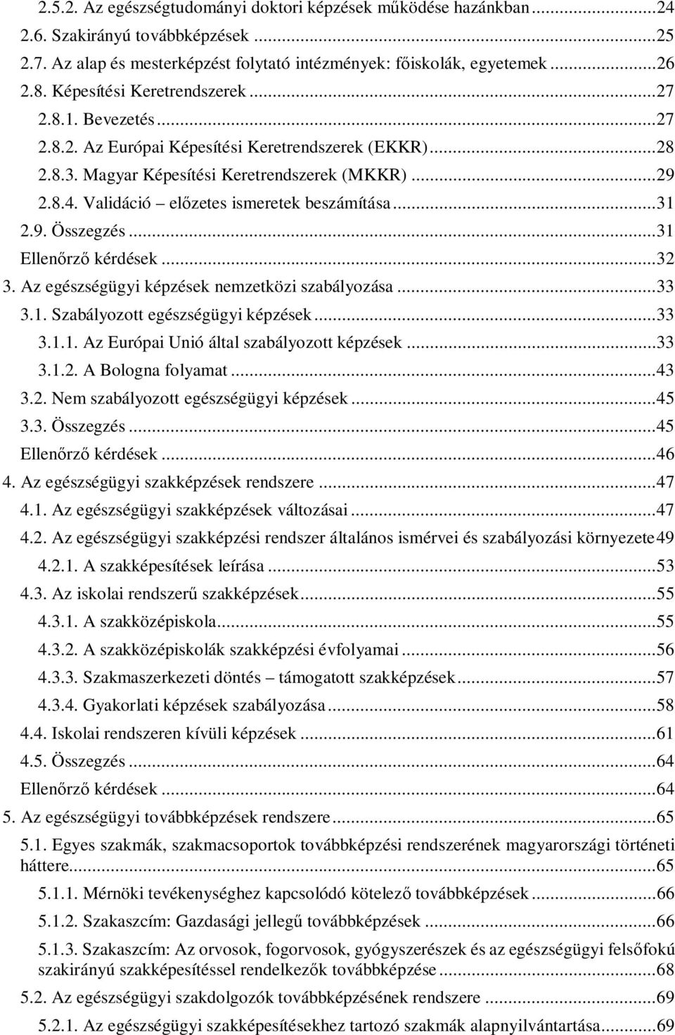 Validáció elzetes ismeretek beszámítása... 31 2.9. Összegzés... 31 Ellenrz kérdések... 32 3. Az egészségügyi képzések nemzetközi szabályozása... 33 3.1. Szabályozott egészségügyi képzések... 33 3.1.1. Az Európai Unió által szabályozott képzések.