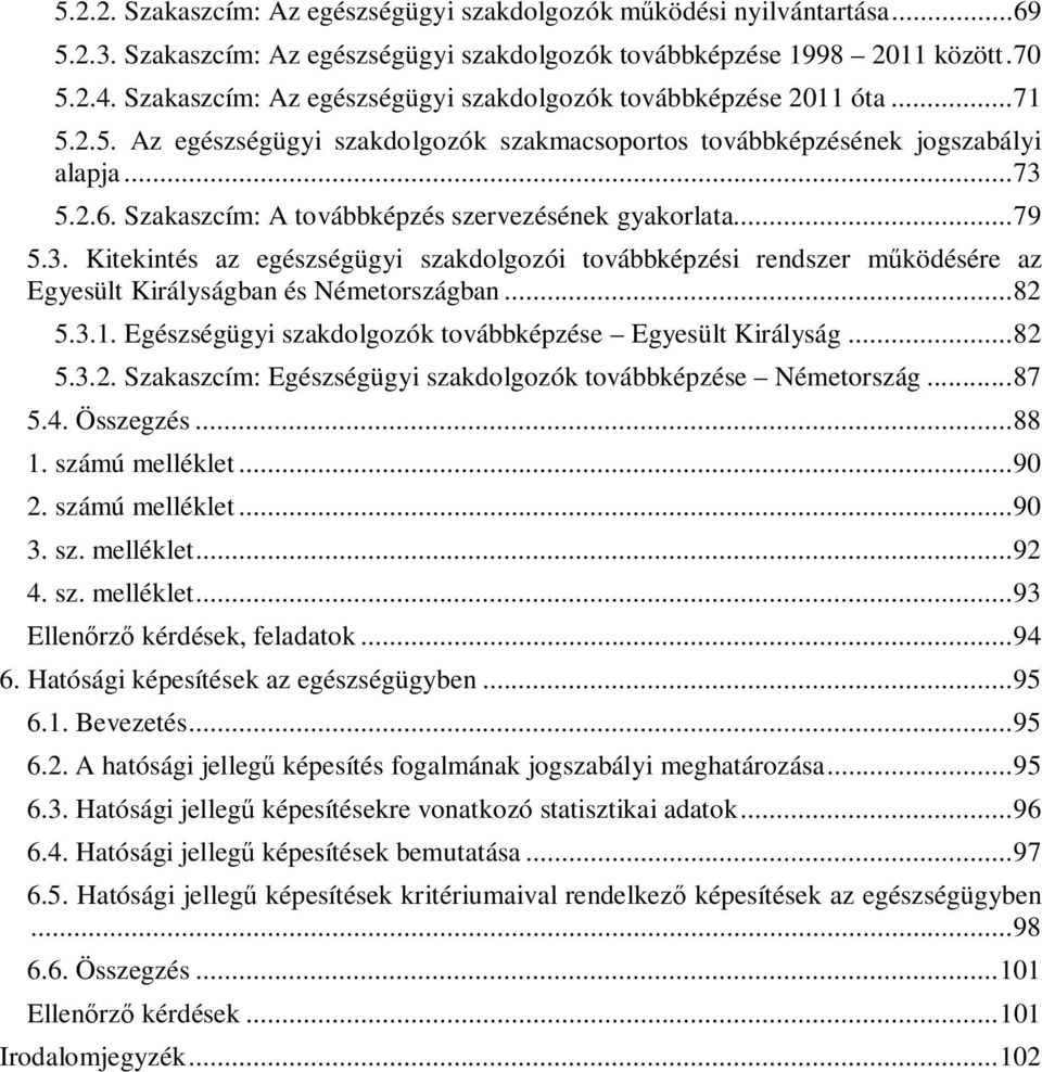 Szakaszcím: A továbbképzés szervezésének gyakorlata... 79 5.3. Kitekintés az egészségügyi szakdolgozói továbbképzési rendszer mködésére az Egyesült Királyságban és Németországban... 82 5.3.1.