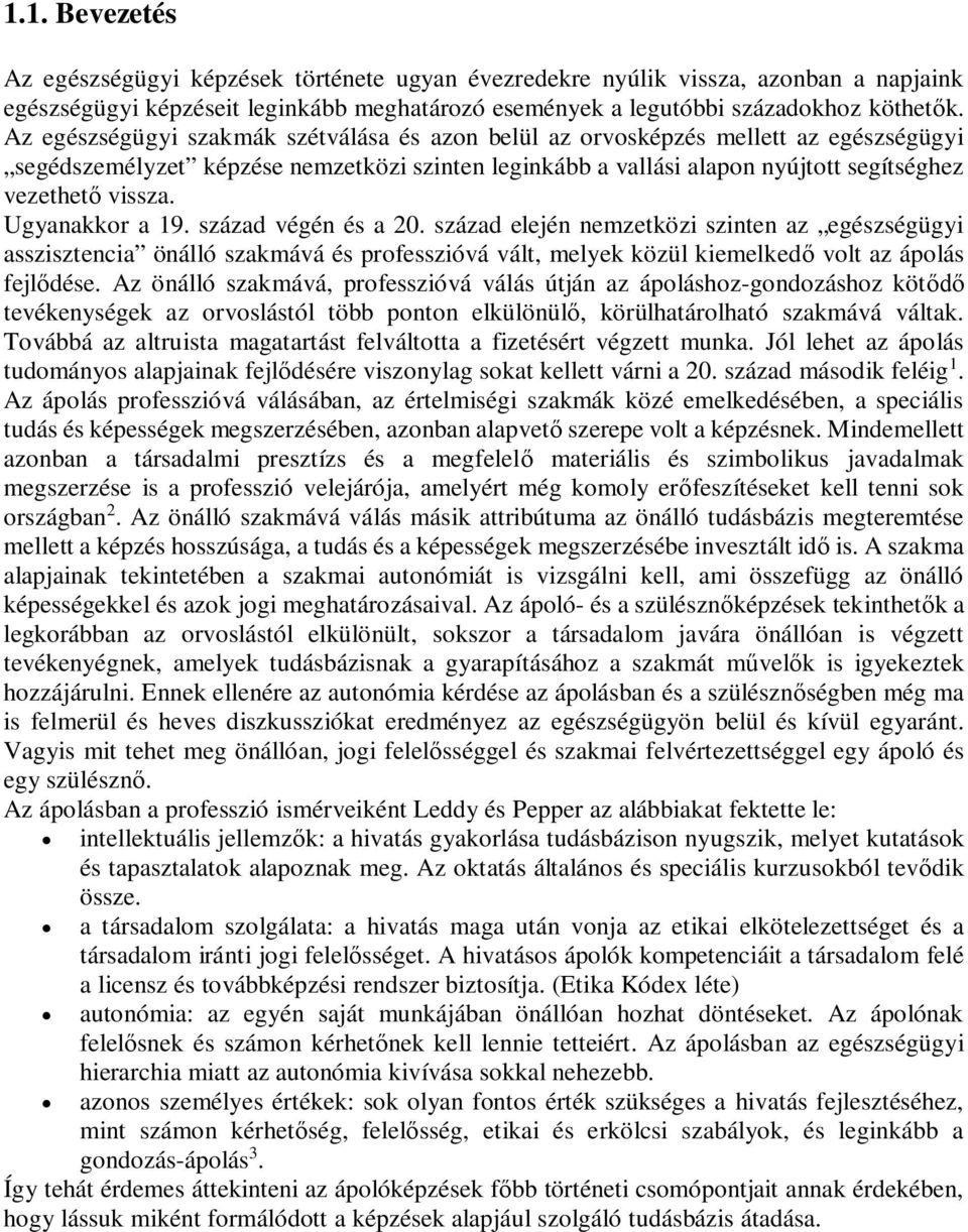 Ugyanakkor a 19. század végén és a 20. század elején nemzetközi szinten az egészségügyi asszisztencia önálló szakmává és professzióvá vált, melyek közül kiemelked volt az ápolás fejldése.