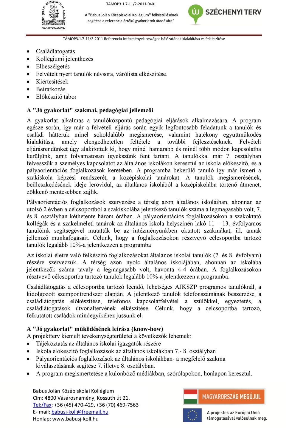 A program egésze során, így már a felvételi eljárás során egyik legfontosabb feladatunk a tanulók és családi hátterük minél sokoldalúbb megismerése, valamint hatékony együttműködés kialakítása, amely