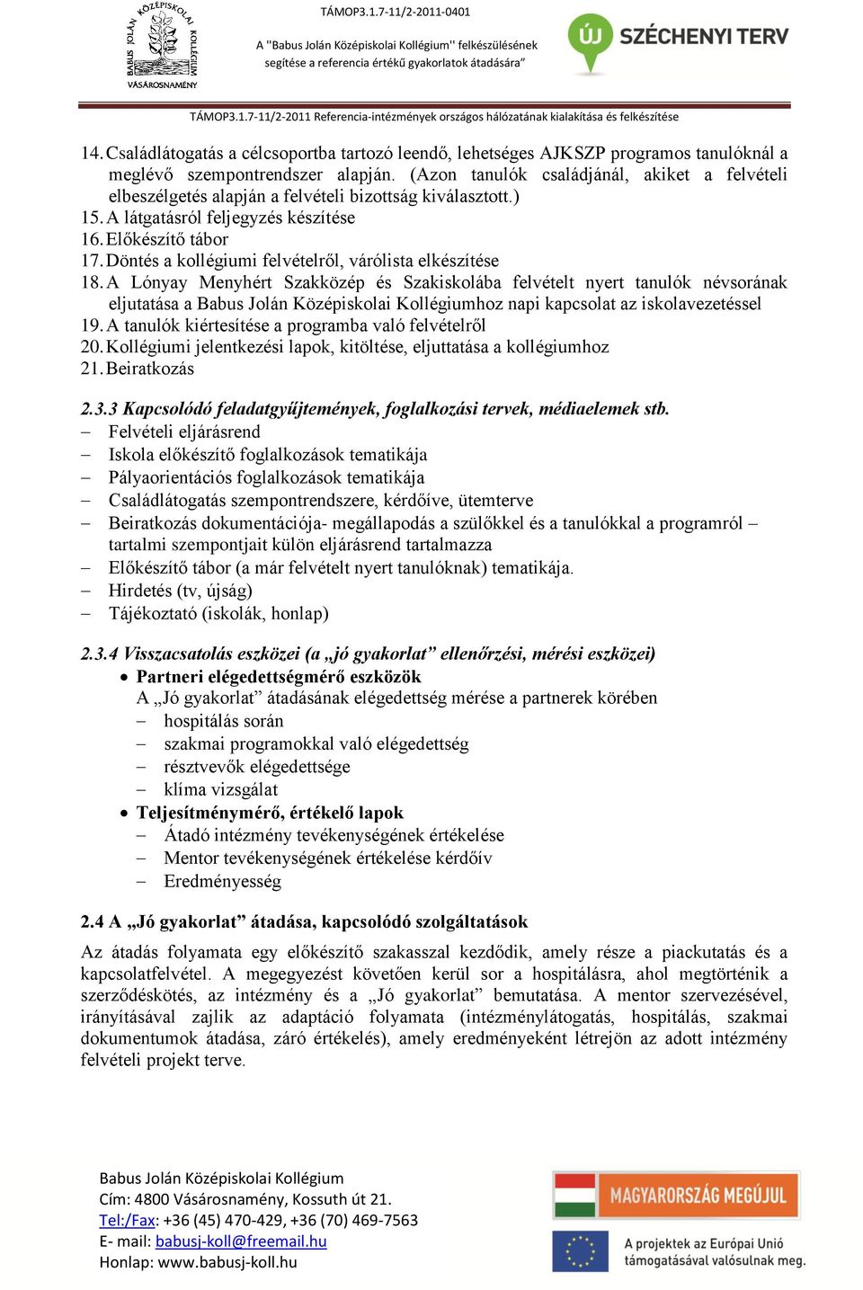 Döntés a kollégiumi felvételről, várólista elkészítése 18. A Lónyay Menyhért Szakközép és Szakiskolába felvételt nyert tanulók névsorának eljutatása a hoz napi kapcsolat az iskolavezetéssel 19.