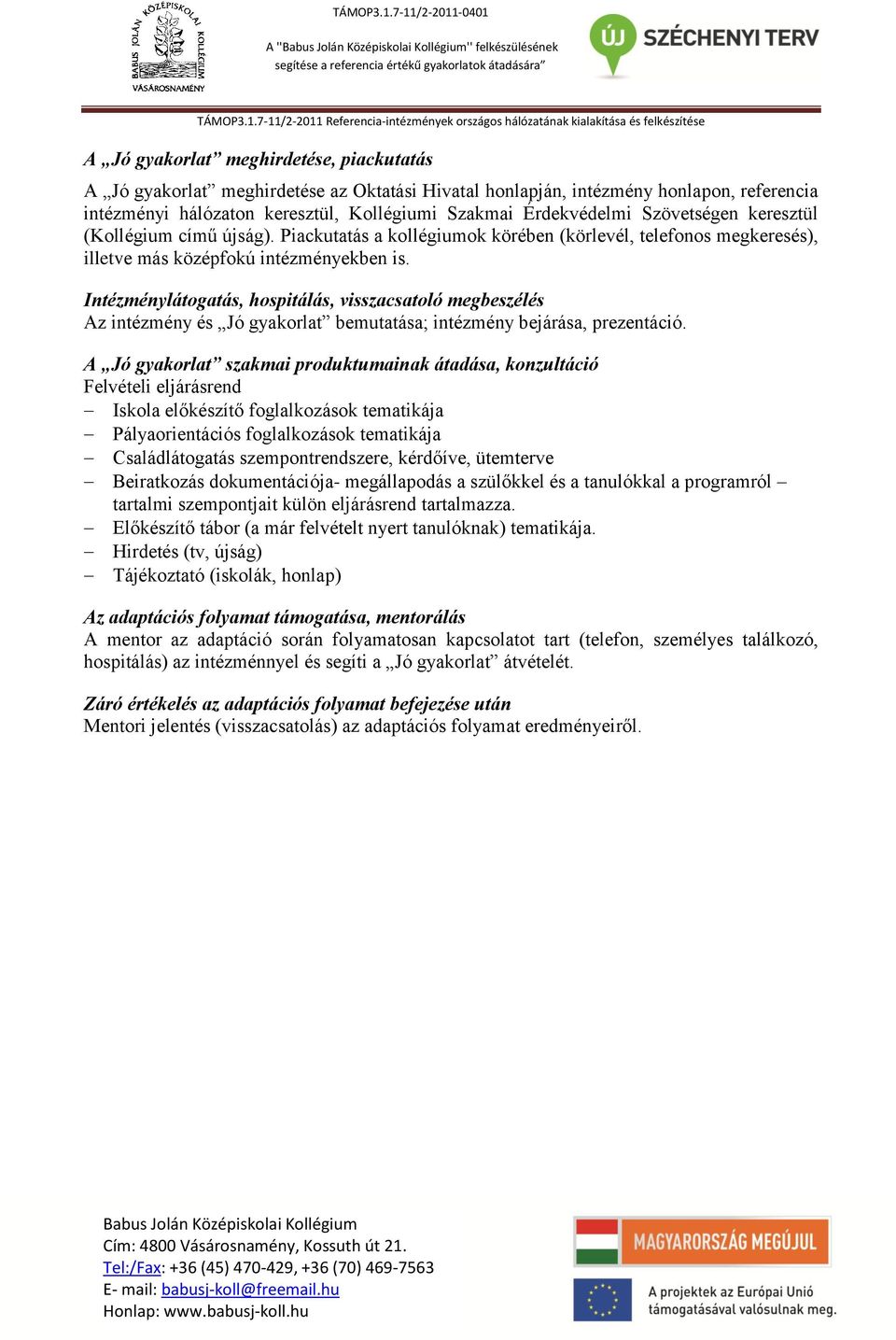 Intézménylátogatás, hospitálás, visszacsatoló megbeszélés Az intézmény és Jó gyakorlat bemutatása; intézmény bejárása, prezentáció.