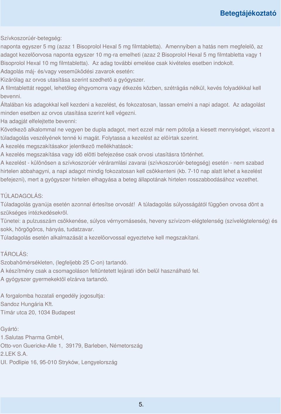 Az adag további emelése csak kivételes esetben indokolt. Adagolás máj- és/vagy vesemûködési zavarok esetén: Kizárólag az orvos utasítása szerint szedhetõ a gyógyszer.