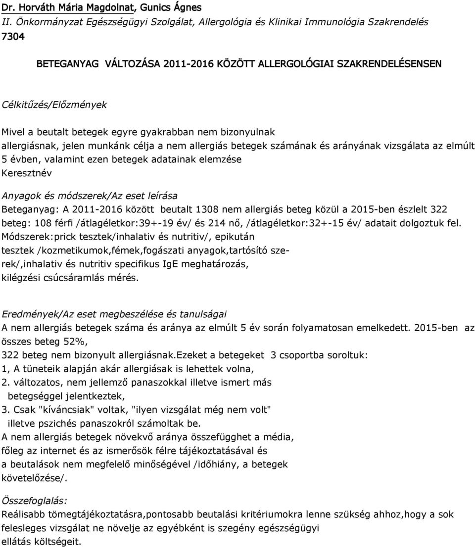 gyakrabban nem bizonyulnak allergiásnak, jelen munkánk célja a nem allergiás betegek számának és arányának vizsgálata az elmúlt 5 évben, valamint ezen betegek adatainak elemzése Keresztnév