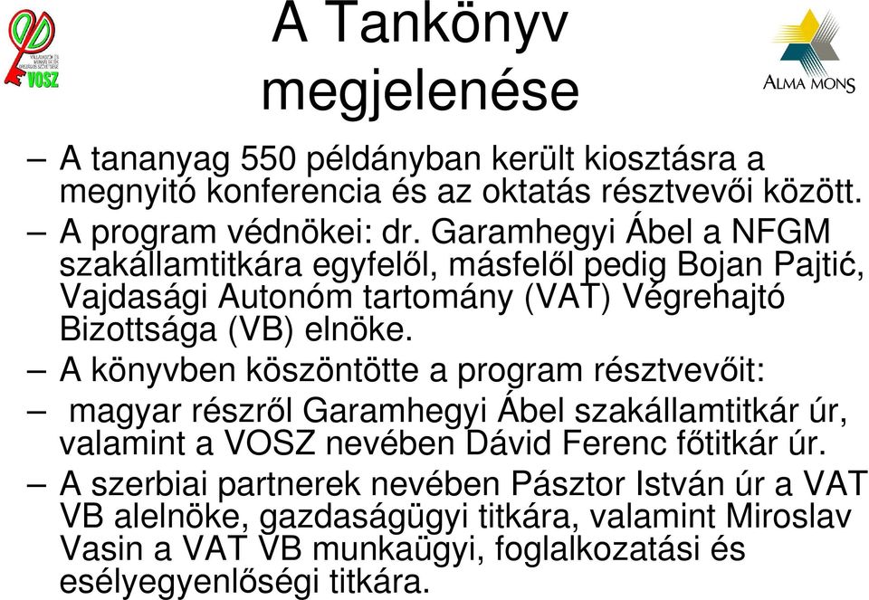 A könyvben köszöntötte a program résztvevıit: magyar részrıl Garamhegyi Ábel szakállamtitkár úr, valamint a VOSZ nevében Dávid Ferenc fıtitkár úr.