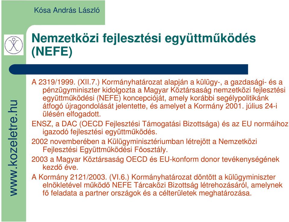 átfogó újragondolását jelentette, és amelyet a Kormány 2001. július 24-i ülésén elfogadott. ENSZ, a DAC (OECD Fejlesztési Támogatási Bizottsága) és az EU normáihoz igazodó fejlesztési együttmőködés.