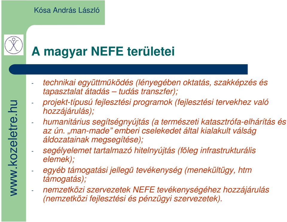 man-made emberi cselekedet által kialakult válság áldozatainak megsegítése); - segélyelemet tartalmazó hitelnyújtás (fıleg infrastrukturális elemek); -