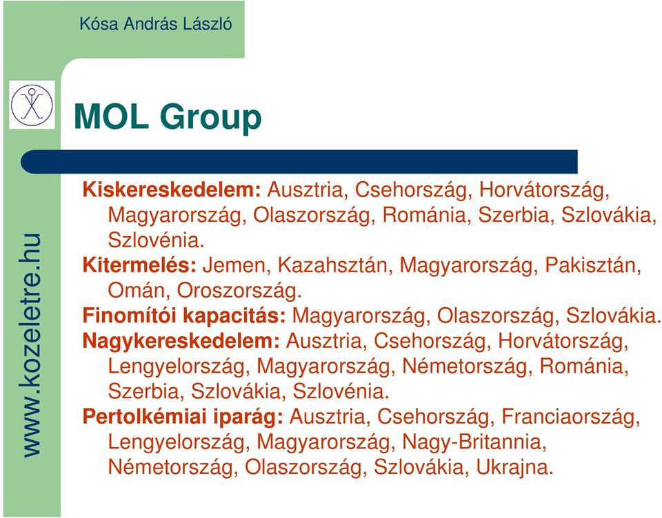 Nagykereskedelem: Ausztria, Csehország, Horvátország, Lengyelország, Magyarország, Németország, Románia, Szerbia, Szlovákia, Szlovénia.