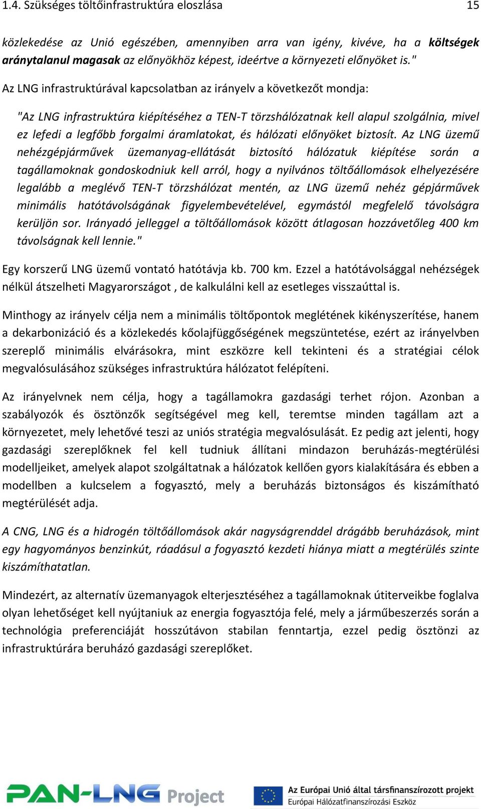 " Az LNG infrastruktúrával kapcsolatban az irányelv a következőt mondja: "Az LNG infrastruktúra kiépítéséhez a TEN-T törzshálózatnak kell alapul szolgálnia, mivel ez lefedi a legfőbb forgalmi