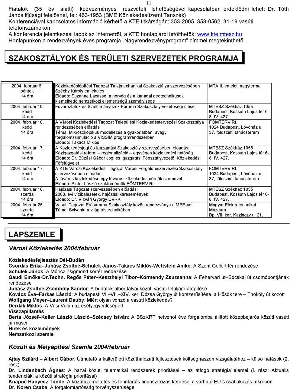 konferencia jelentkezési lapok az Internetről, a KTE honlapjáról letölthetők: www.kte.mtesz.hu Honlapunkon a rendezvények éves programja Nagyrendezvényprogram címmel megtekinthető.