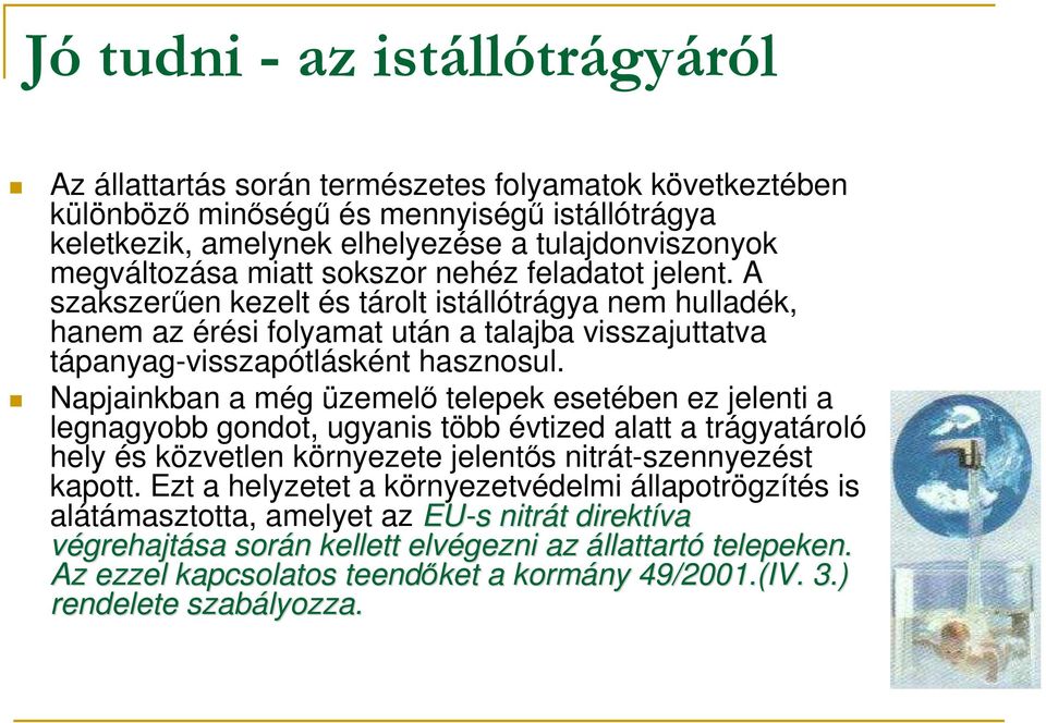 Napjainkban a még üzemelı telepek esetében ez jelenti a legnagyobb gondot, ugyanis több évtized alatt a trágyatároló hely és közvetlen környezete jelentıs nitrát-szennyezést kapott.