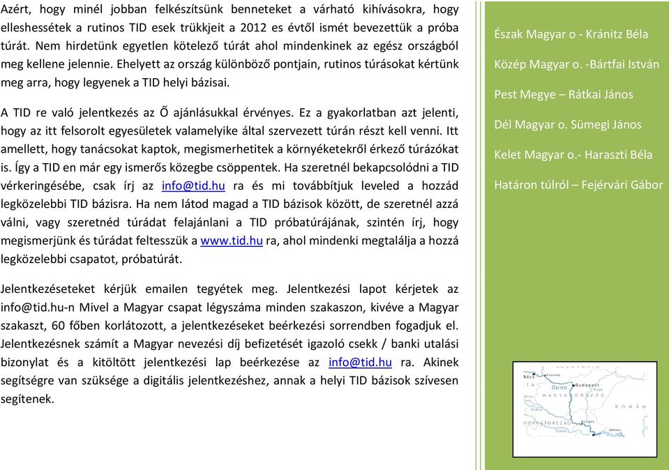 Ehelyett az ország különböző pontjain, rutinos túrásokat kértünk meg arra, hogy legyenek a TID helyi bázisai. A TID re való jelentkezés az Ő ajánlásukkal érvényes.