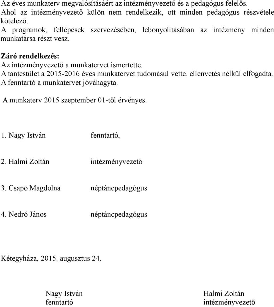 A tantestület a 2015-2016 éves munkatervet tudomásul vette, ellenvetés nélkül elfogadta. A fenntartó a munkatervet jóváhagyta. A munkaterv 2015 szeptember 01-től érvényes. 1.