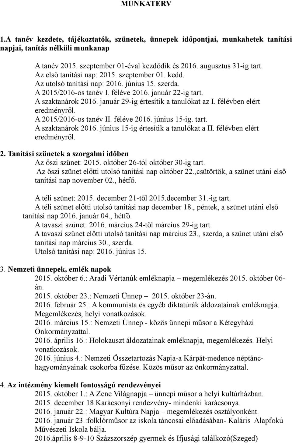 január 29-ig értesítik a tanulókat az I. félévben elért eredményről. A 2015/2016-os tanév II. féléve 2016. június 15-ig. tart. A szaktanárok 2016. június 15-ig értesítik a tanulókat a II.