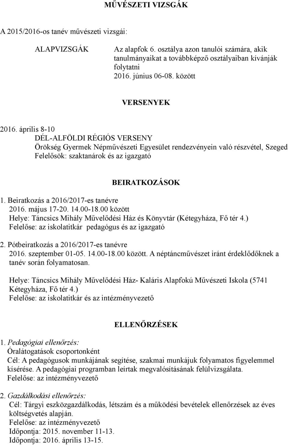 Beiratkozás a 2016/2017-es tanévre 2016. május 17-20. 14.00-18.00 között Helye: Táncsics Mihály Művelődési Ház és Könyvtár (Kétegyháza, Fő tér 4.) Felelőse: az iskolatitkár pedagógus és az igazgató 2.