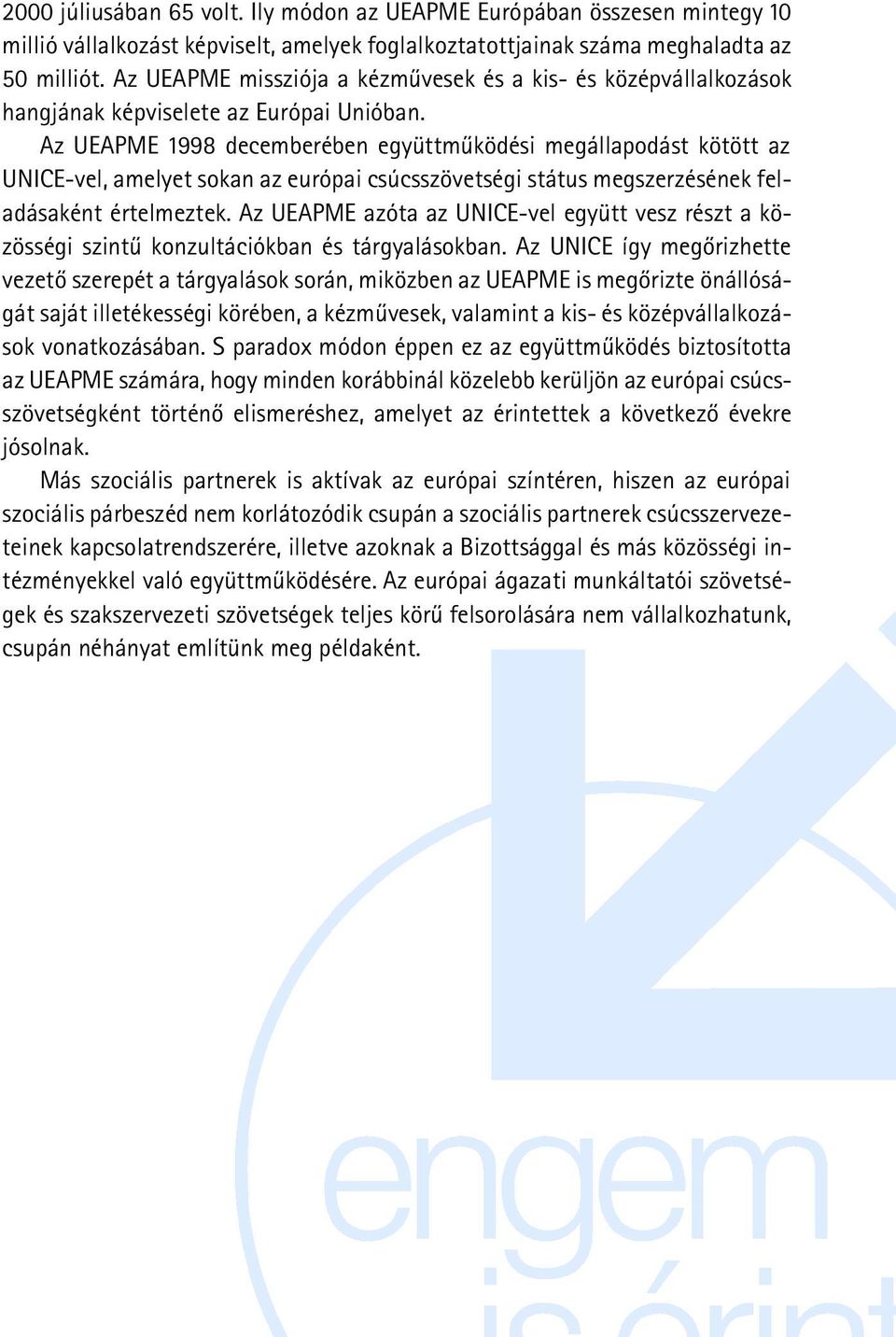 Az UEAPME 1998 decemberében együttmûködési megállapodást kötött az UNICE-vel, amelyet sokan az európai csúcsszövetségi státus megszerzésének feladásaként értelmeztek.