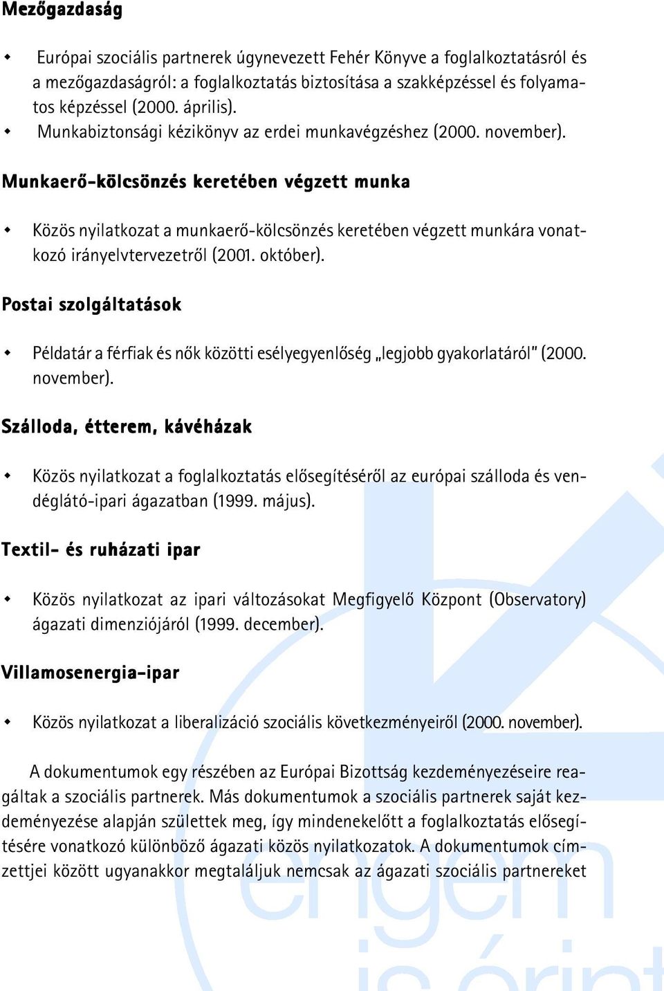 Munkaerõ-kölcsönzés keretében végzett munka Közös nyilatkozat a munkaerõ-kölcsönzés keretében végzett munkára vonatkozó irányelvtervezetrõl (2001. október).