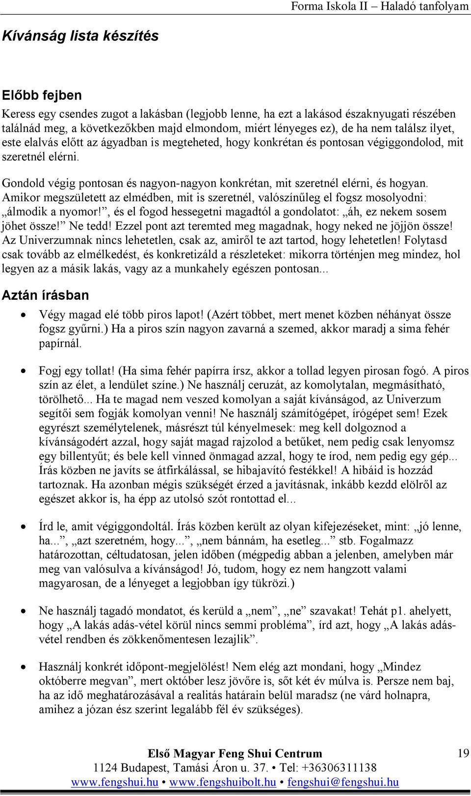 Gondold végig pontosan és nagyon-nagyon konkrétan, mit szeretnél elérni, és hogyan. Amikor megszületett az elmédben, mit is szeretnél, valószínűleg el fogsz mosolyodni: álmodik a nyomor!