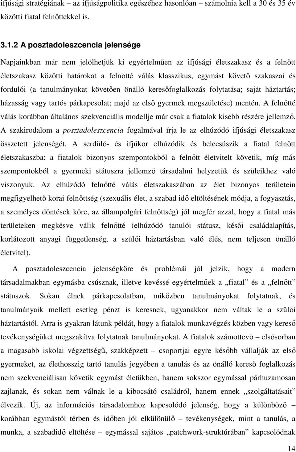 szakaszai és fordulói (a tanulmányokat követően önálló keresőfoglalkozás folytatása; saját háztartás; házasság vagy tartós párkapcsolat; majd az első gyermek megszületése) mentén.