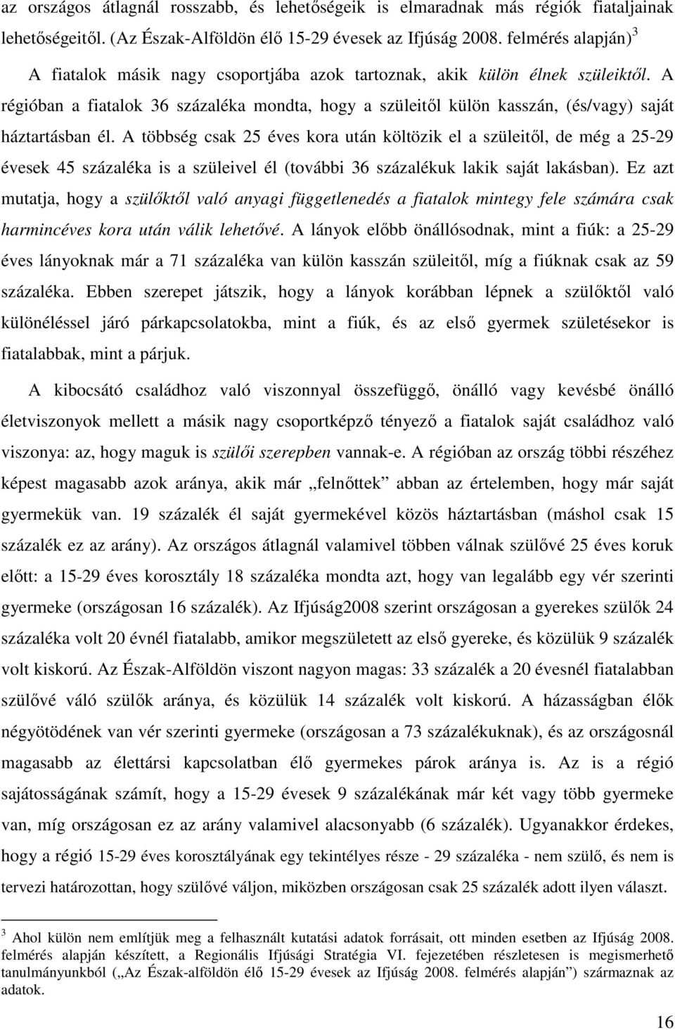 A régióban a fiatalok 36 százaléka mondta, hogy a szüleitől külön kasszán, (és/vagy) saját háztartásban él.