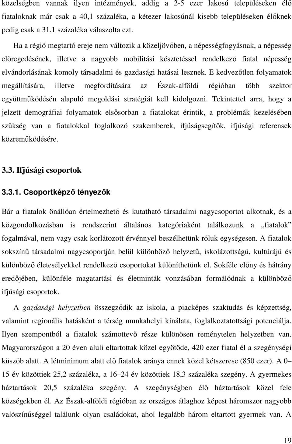 Ha a régió megtartó ereje nem változik a közeljövőben, a népességfogyásnak, a népesség elöregedésének, illetve a nagyobb mobilitási késztetéssel rendelkező fiatal népesség elvándorlásának komoly