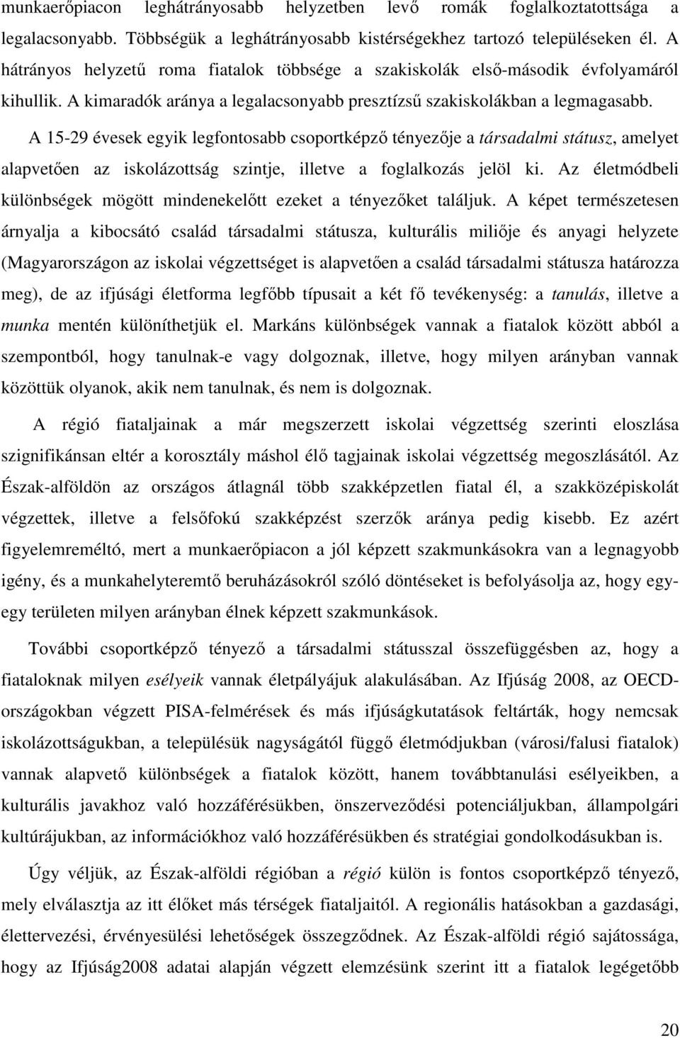 A 15-29 évesek egyik legfontosabb csoportképző tényezője a társadalmi státusz, amelyet alapvetően az iskolázottság szintje, illetve a foglalkozás jelöl ki.