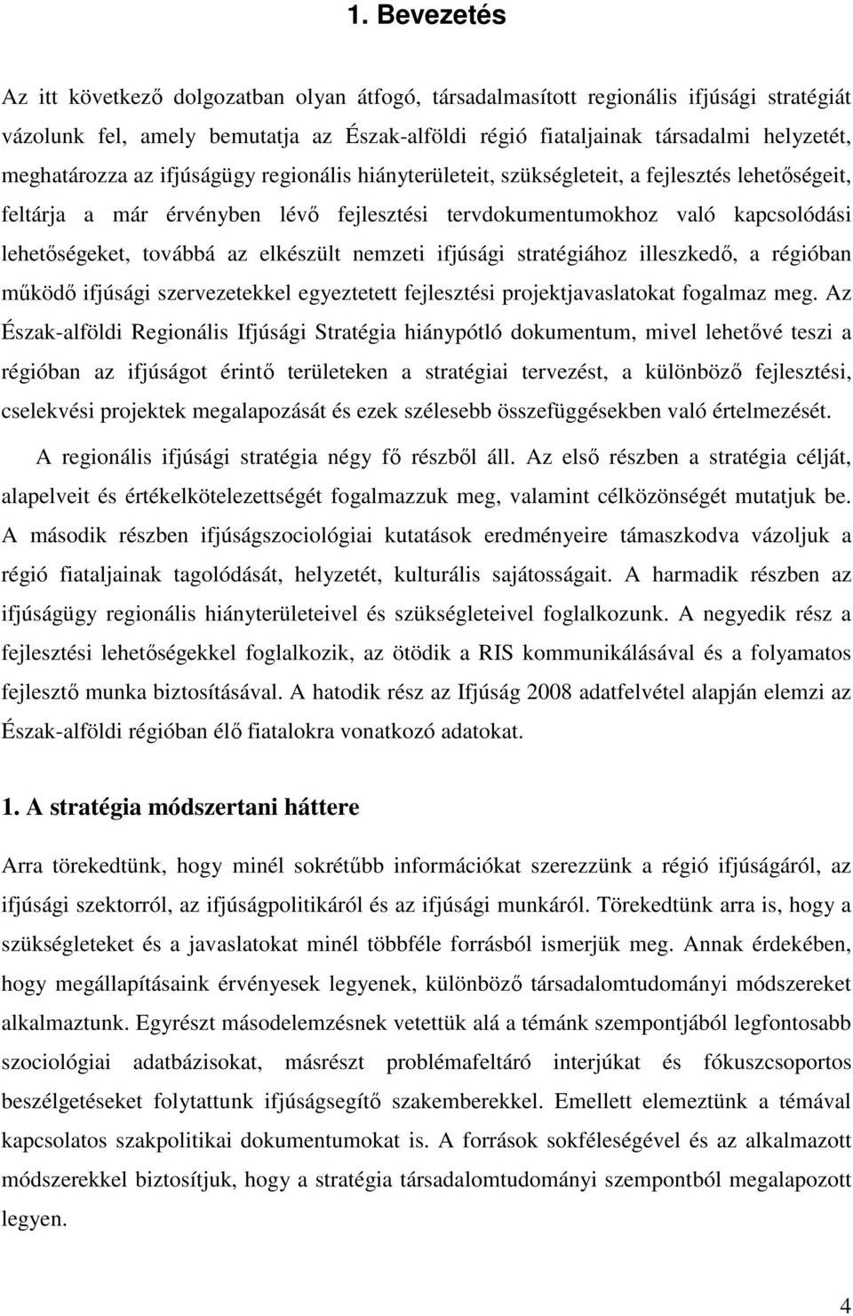 az elkészült nemzeti ifjúsági stratégiához illeszkedő, a régióban működő ifjúsági szervezetekkel egyeztetett fejlesztési projektjavaslatokat fogalmaz meg.