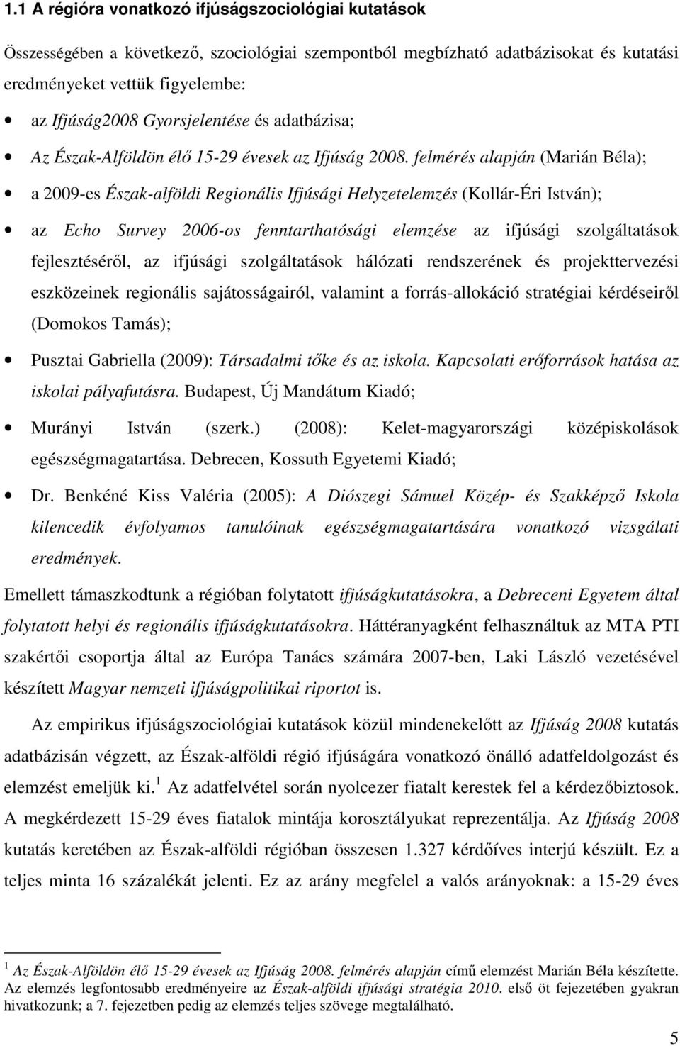 felmérés alapján (Marián Béla); a 2009-es Észak-alföldi Regionális Ifjúsági Helyzetelemzés (Kollár-Éri István); az Echo Survey 2006-os fenntarthatósági elemzése az ifjúsági szolgáltatások