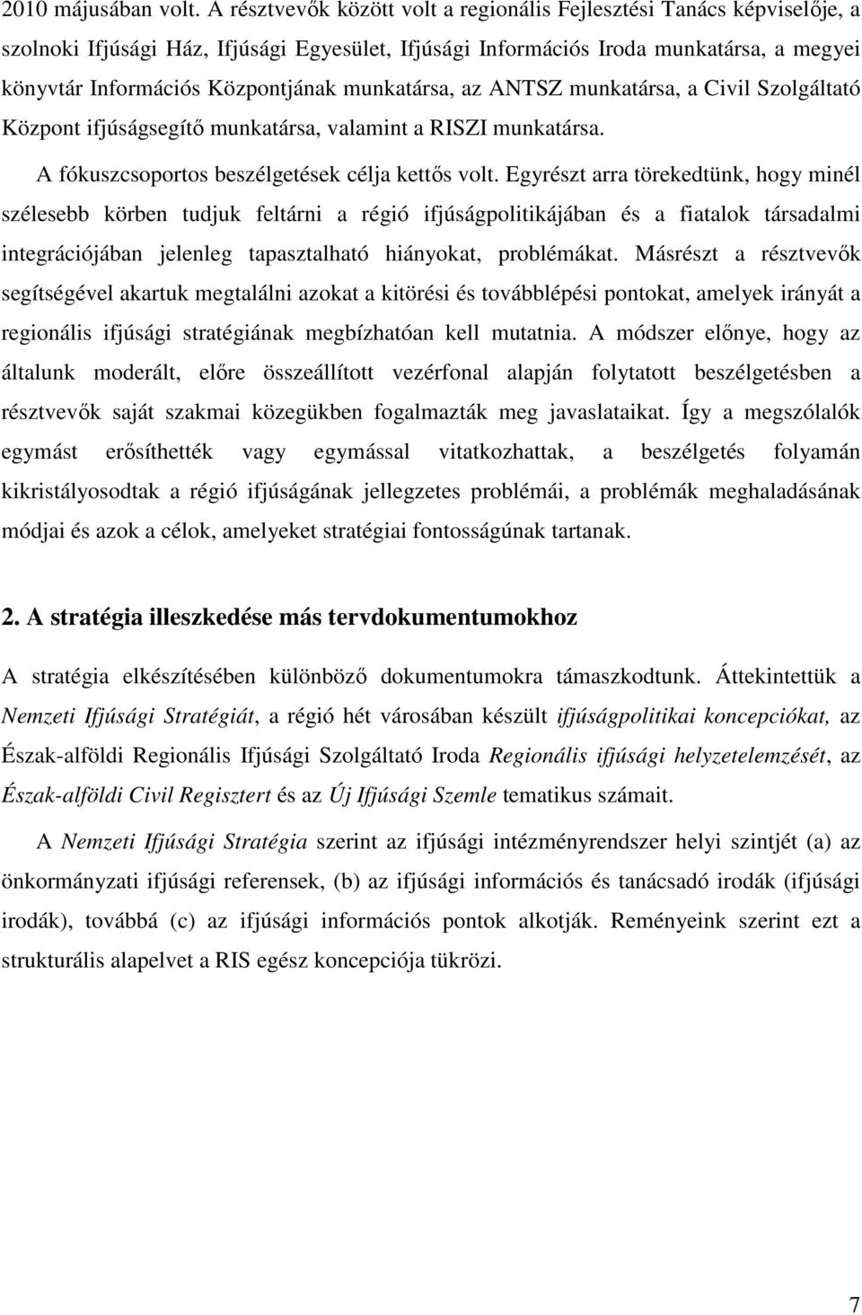 munkatársa, az ANTSZ munkatársa, a Civil Szolgáltató Központ ifjúságsegítő munkatársa, valamint a RISZI munkatársa. A fókuszcsoportos beszélgetések célja kettős volt.