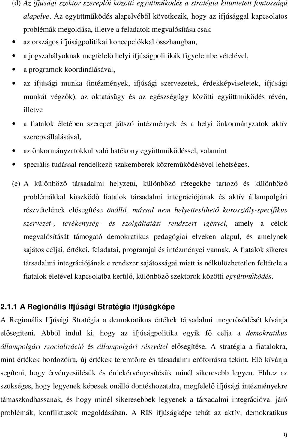 jogszabályoknak megfelelő helyi ifjúságpolitikák figyelembe vételével, a programok koordinálásával, az ifjúsági munka (intézmények, ifjúsági szervezetek, érdekképviseletek, ifjúsági munkát végzők),