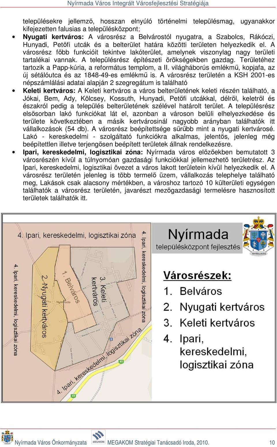 A településrész építészeti örökségekben gazdag. Területéhez tartozik a Papp-kúria, a református templom, a II. világháborús emlékmű, kopjafa, az új sétálóutca és az 1848-49-es emlékmű is.