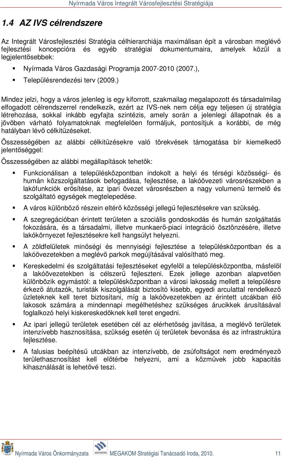 ) Mindez jelzi, hogy a város jelenleg is egy kiforrott, szakmailag megalapozott és társadalmilag elfogadott célrendszerrel rendelkezik, ezért az IVS-nek nem célja egy teljesen új stratégia