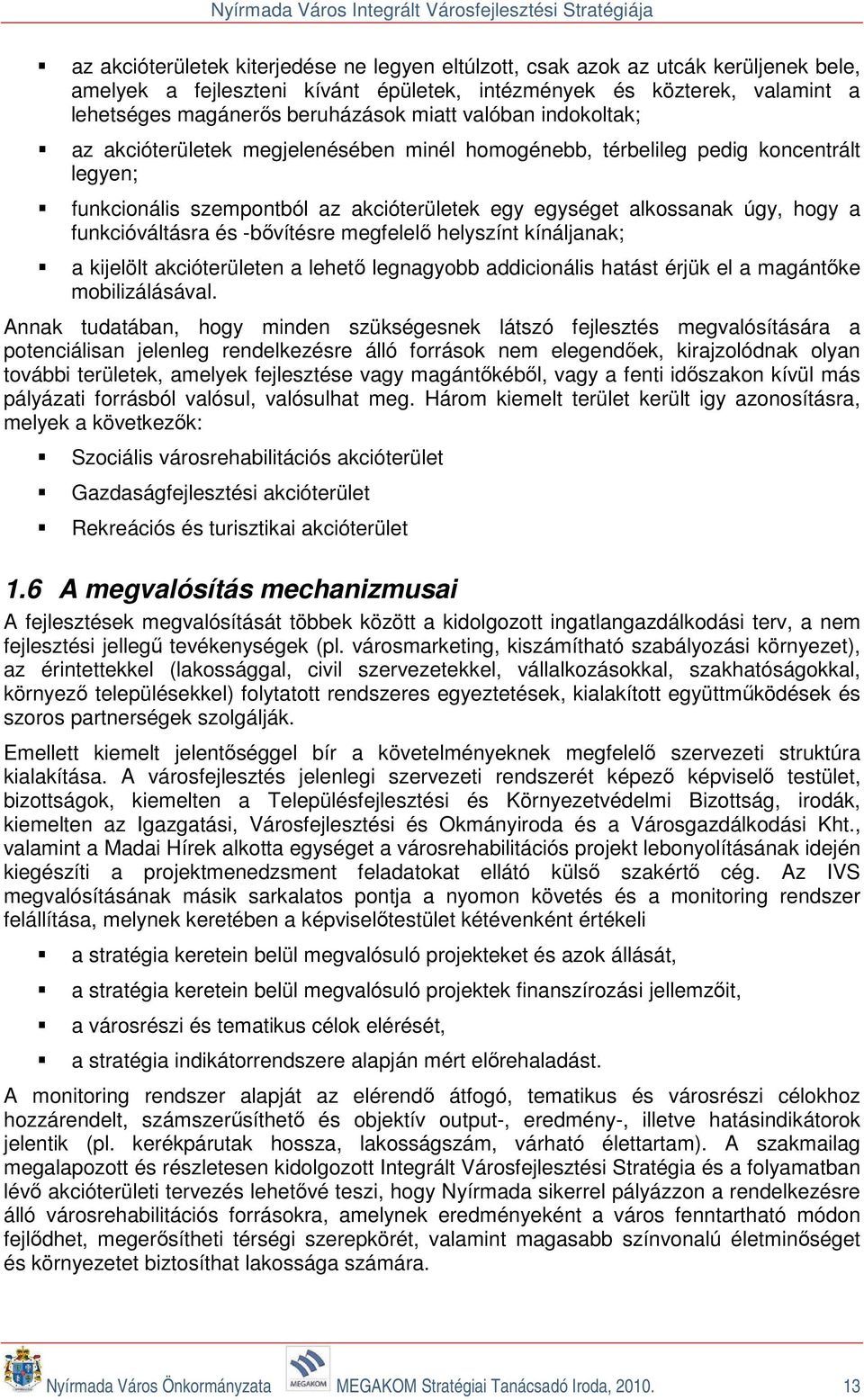 funkcióváltásra és -bővítésre megfelelő helyszínt kínáljanak; a kijelölt akcióterületen a lehető legnagyobb addicionális hatást érjük el a magántőke mobilizálásával.