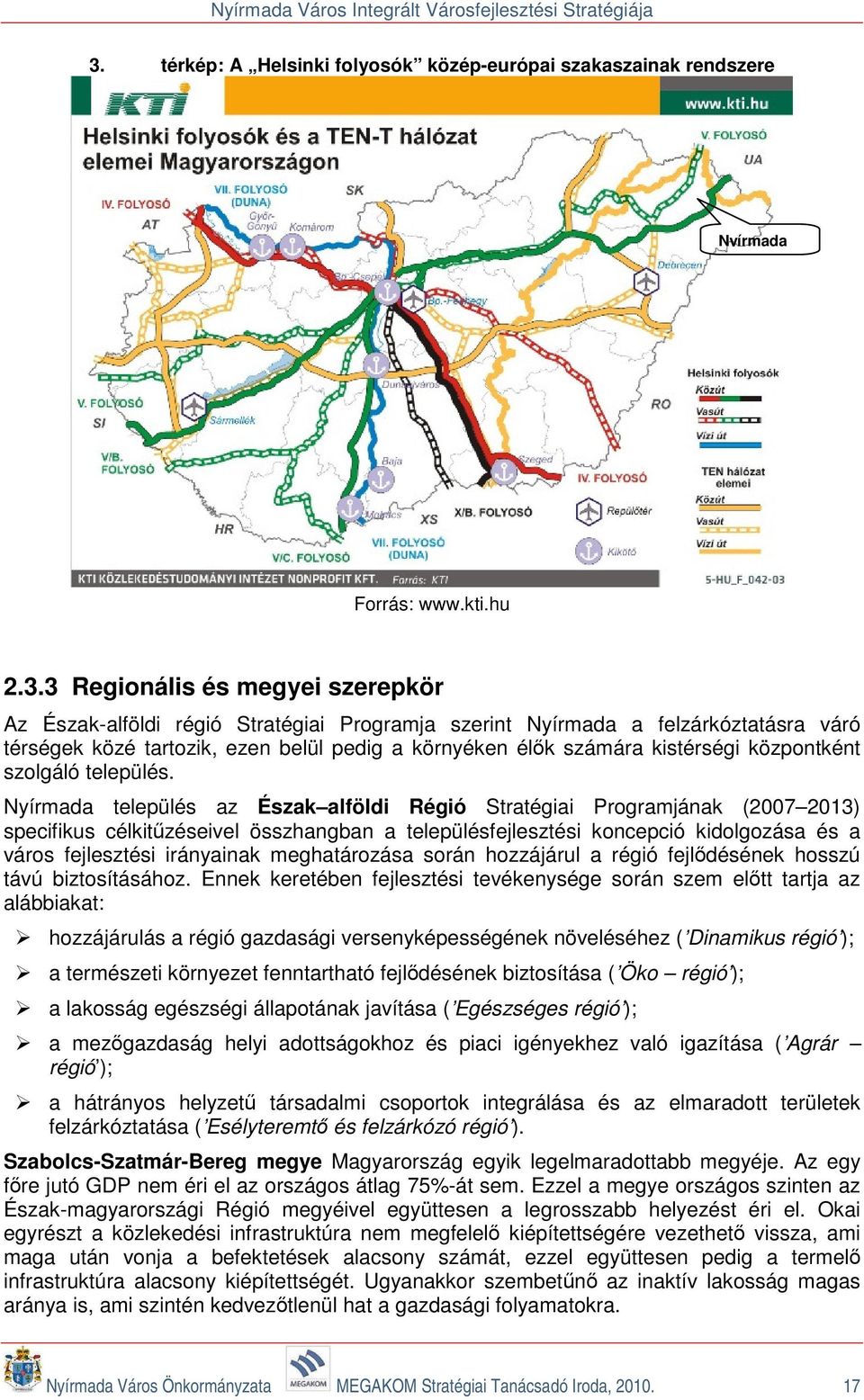 Nyírmada település az Észak alföldi Régió Stratégiai Programjának (2007 2013) specifikus célkitűzéseivel összhangban a településfejlesztési koncepció kidolgozása és a város fejlesztési irányainak