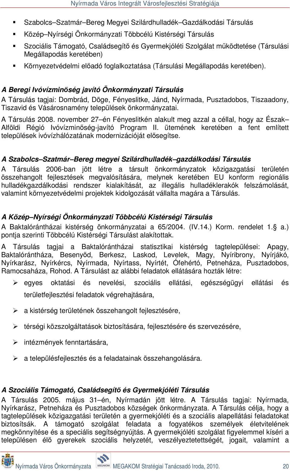 A Beregi Ivóvízminőség javító Önkormányzati Társulás A Társulás tagjai: Dombrád, Döge, Fényeslitke, Jánd, Nyírmada, Pusztadobos, Tiszaadony, Tiszavid és Vásárosnamény települések önkormányzatai.