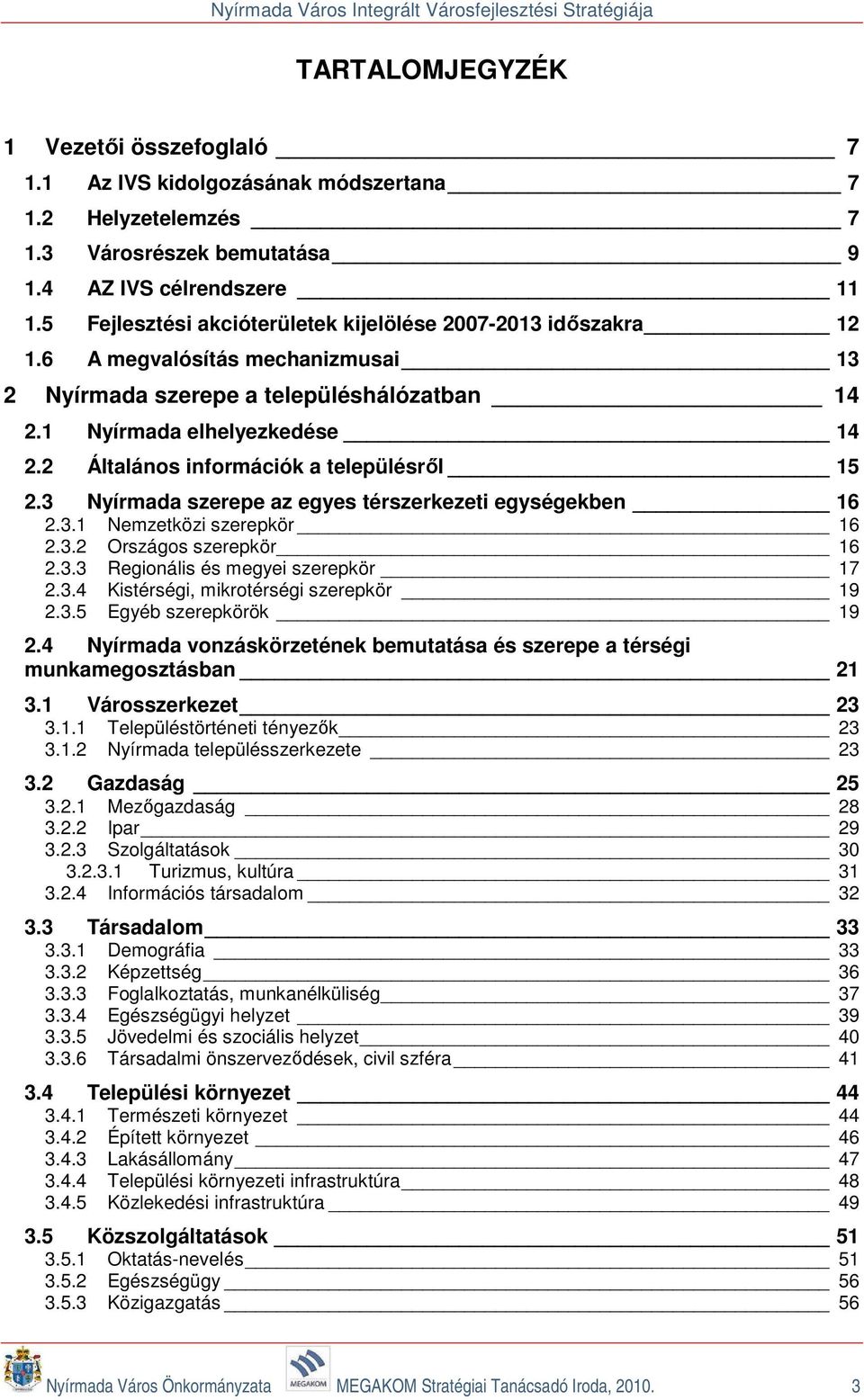 2 Általános információk a településről 15 2.3 Nyírmada szerepe az egyes térszerkezeti egységekben 16 2.3.1 Nemzetközi szerepkör 16 2.3.2 Országos szerepkör 16 2.3.3 Regionális és megyei szerepkör 17 2.