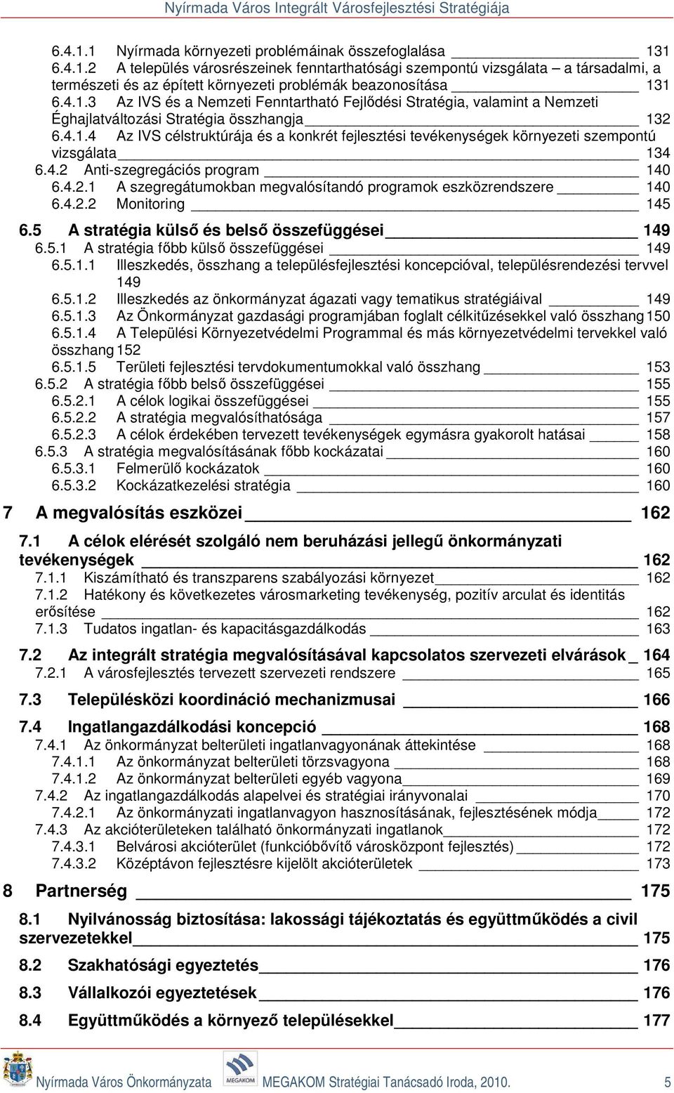 4.2 Anti-szegregációs program 140 6.4.2.1 A szegregátumokban megvalósítandó programok eszközrendszere 140 6.4.2.2 Monitoring 145 6.5 A stratégia külső és belső összefüggései 149 6.5.1 A stratégia főbb külső összefüggései 149 6.