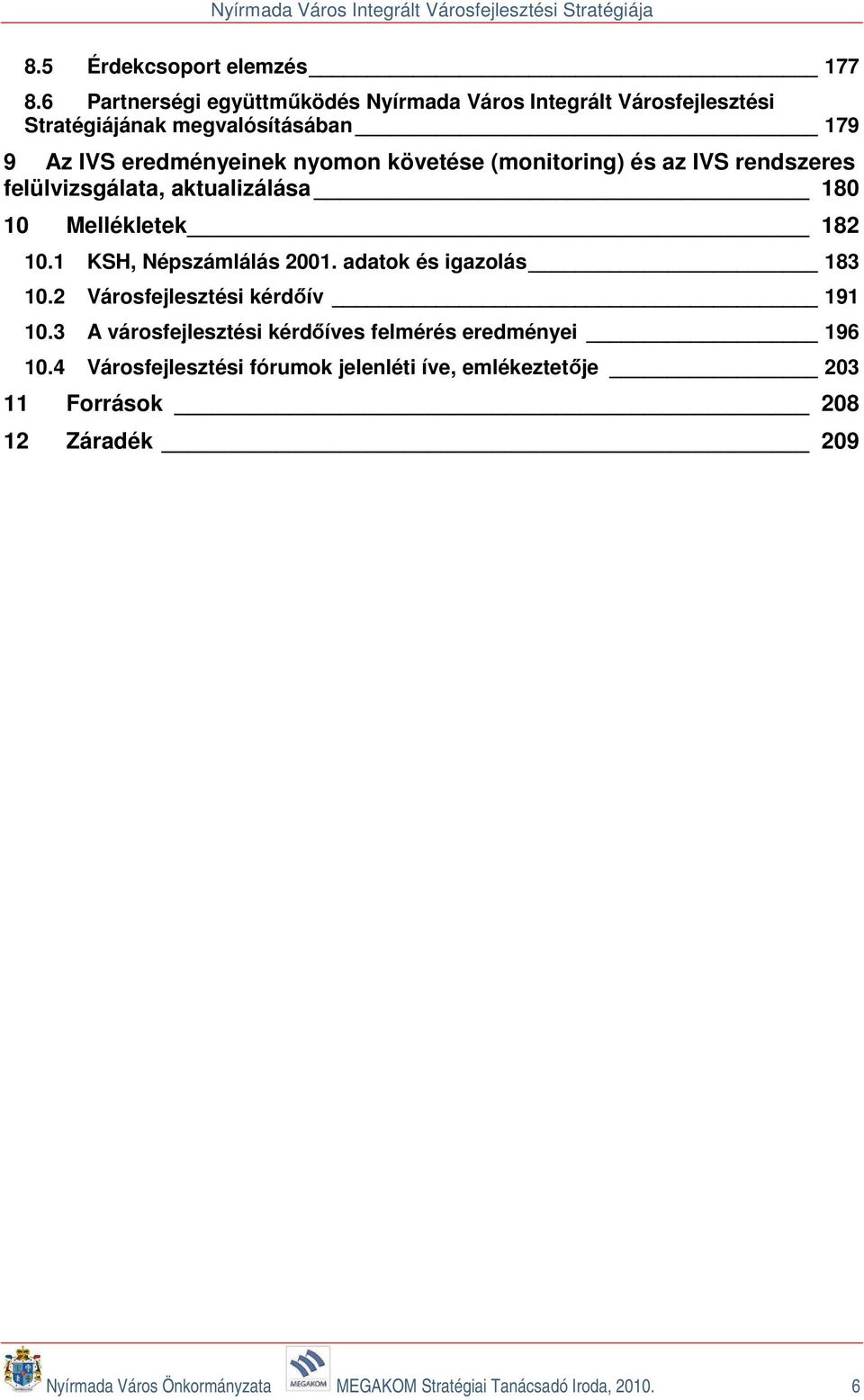 követése (monitoring) és az IVS rendszeres felülvizsgálata, aktualizálása 180 10 Mellékletek 182 10.1 KSH, Népszámlálás 2001.