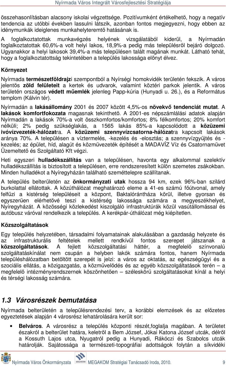 A foglalkoztatottak munkavégzés helyének vizsgálatából kiderül, a Nyírmadán foglalkoztatottak 60,6%-a volt helyi lakos, 18,9%-a pedig más településről bejáró dolgozó.