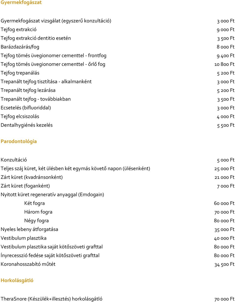 Dentalhygiénés kezelés 9 000 Ft 8 000 Ft 9 400 Ft 10 800 Ft 5 200 Ft 5 200 Ft 5 500 Ft Parodontológia Konzultáció Teljes száj küret, két ülésben két egymás követő napon (ülésenként) Zárt küret