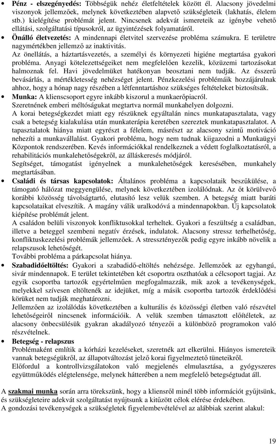 Önálló életvezetés: A mindennapi életvitel szervezése probléma számukra. E területre nagymértékben jellemző az inaktivitás.