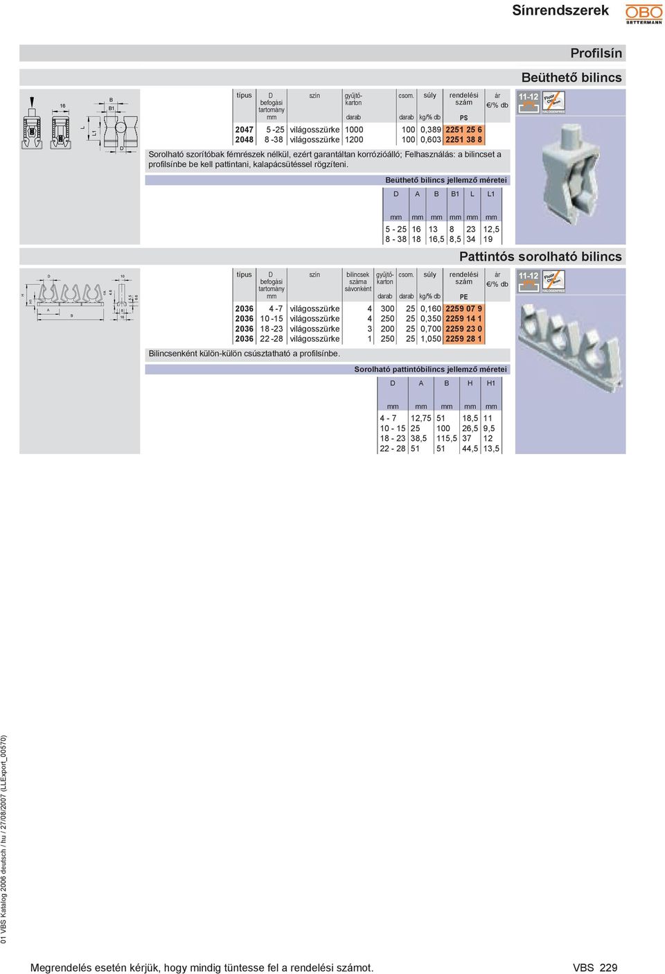 kg% db PS 462798 % db Beüthető bilincs jellező éretei A B B1 1 5-25 16 13 8 23 12,5 8-38 18 16,5 8,5 34 19 Pattintós sorolható bilincs H 01 VBS Katalog 2006 deutsch hu 27082007 (Export_00570) H1 A B