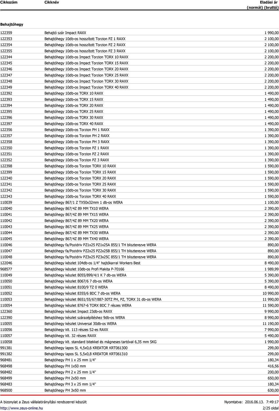 968481 968498 968482 968499 968483 968500 Behajtó szár Impact RAXX Behajtóhegy 10db-os hosszított Torzion PZ 1 RAXX Behajtóhegy 10db-os hosszított Torzion PZ 2 RAXX Behajtóhegy 10db-os hosszított
