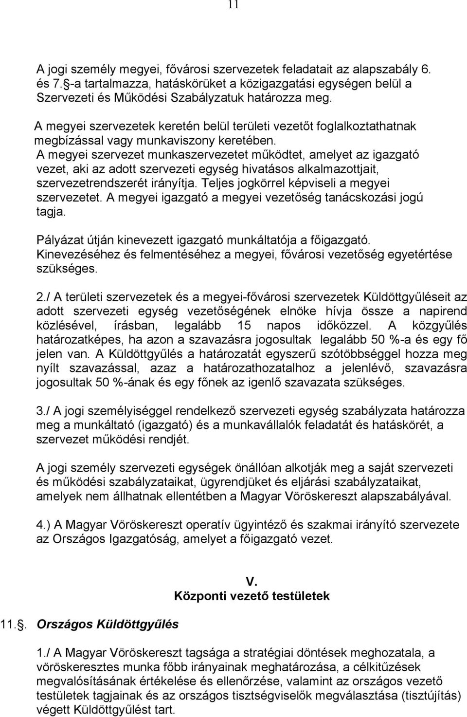 A megyei szervezet munkaszervezetet működtet, amelyet az igazgató vezet, aki az adott szervezeti egység hivatásos alkalmazottjait, szervezetrendszerét irányítja.