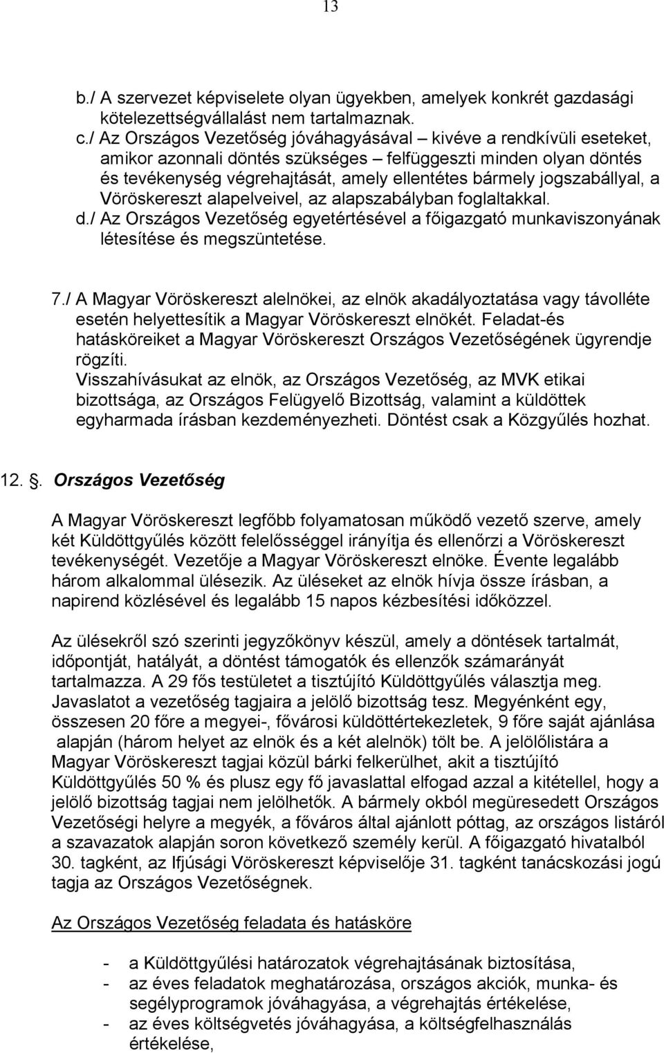 jogszabállyal, a Vöröskereszt alapelveivel, az alapszabályban foglaltakkal. d./ Az Országos Vezetőség egyetértésével a főigazgató munkaviszonyának létesítése és megszüntetése. 7.