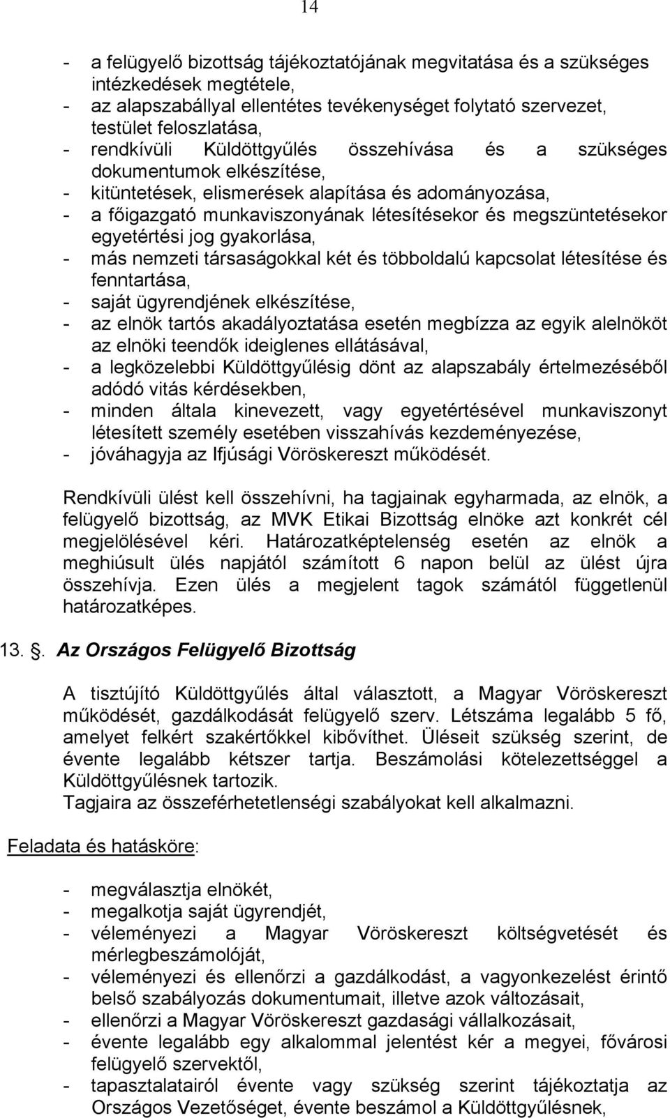 jog gyakorlása, - más nemzeti társaságokkal két és többoldalú kapcsolat létesítése és fenntartása, - saját ügyrendjének elkészítése, - az elnök tartós akadályoztatása esetén megbízza az egyik