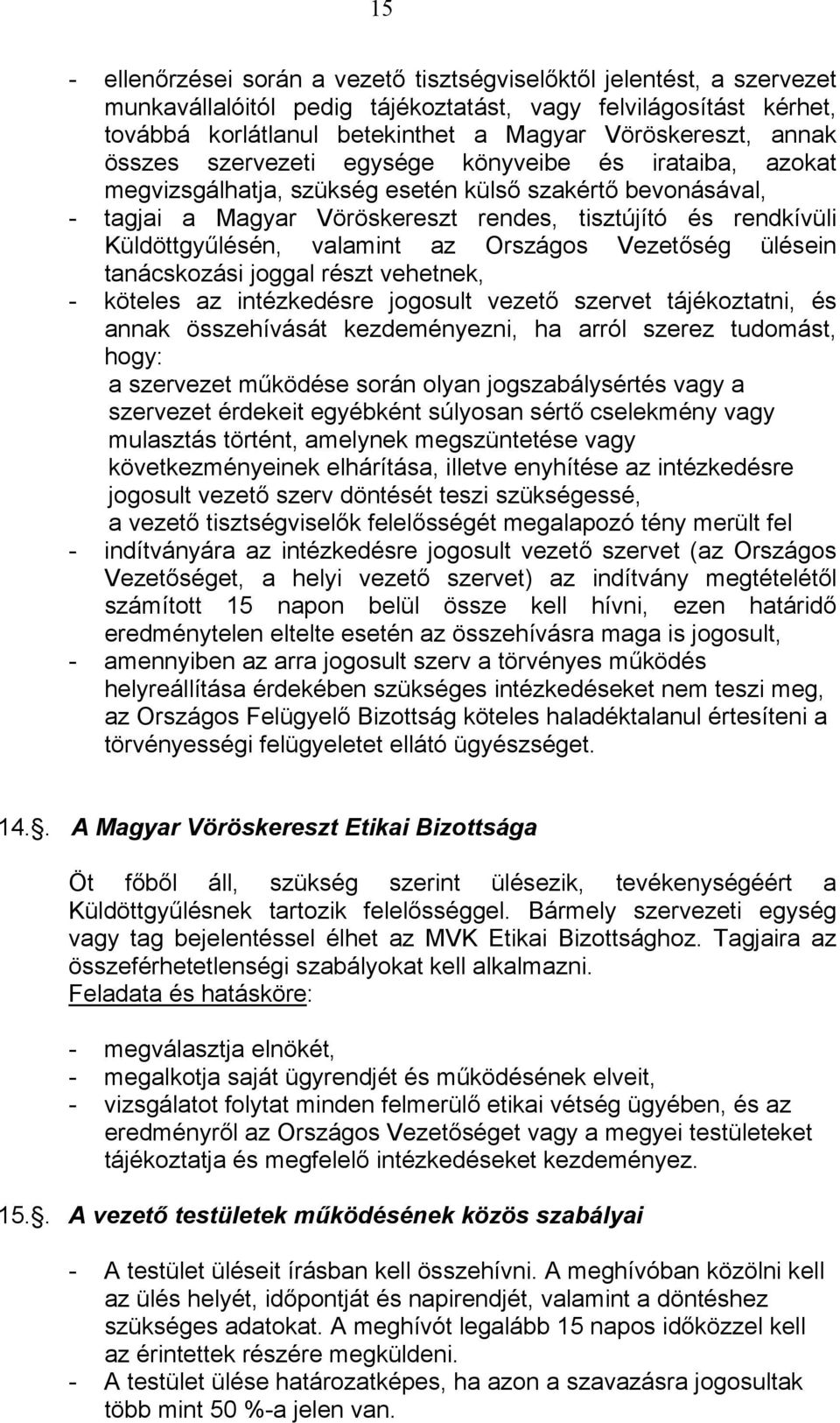 Küldöttgyűlésén, valamint az Országos Vezetőség ülésein tanácskozási joggal részt vehetnek, - köteles az intézkedésre jogosult vezető szervet tájékoztatni, és annak összehívását kezdeményezni, ha