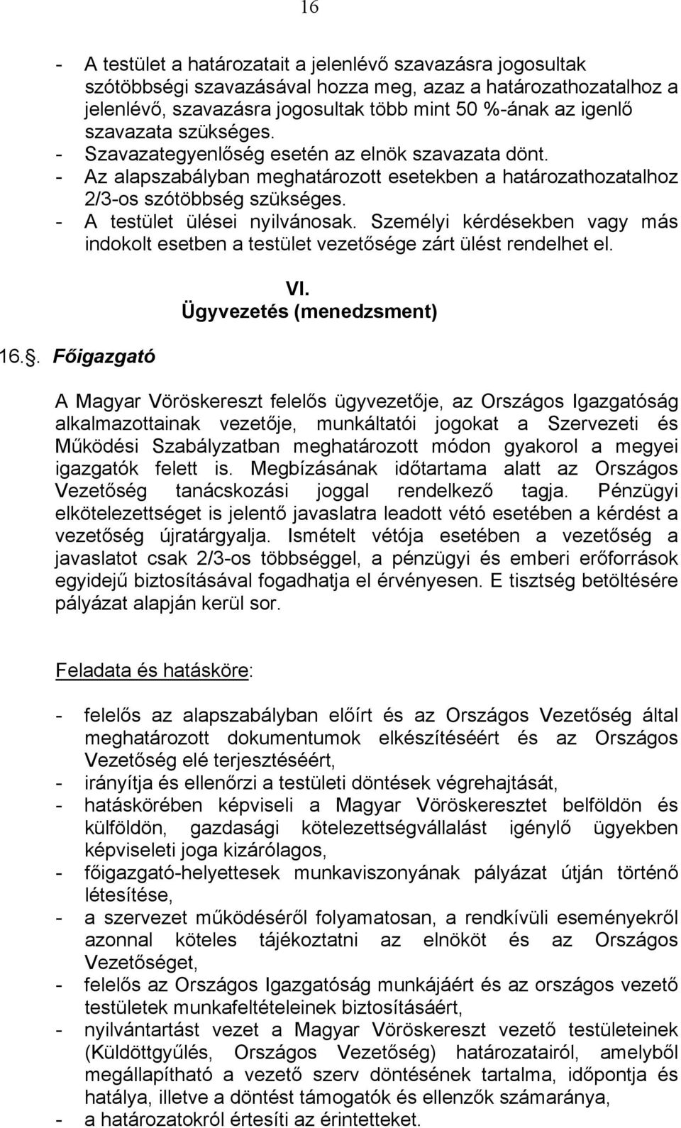 - A testület ülései nyilvánosak. Személyi kérdésekben vagy más indokolt esetben a testület vezetősége zárt ülést rendelhet el. 16.. Főigazgató VI.